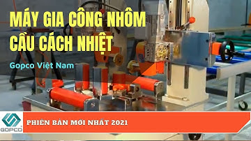 Máy Gia Công Nhôm Cầu Cách Nhiệt || Phiên Bản Mới Nhất 2021