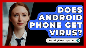 Does Android Phone Get Virus? - SecurityFirstCorp.com