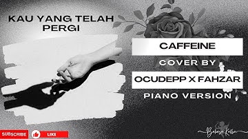 Kau Yang Telah Pergi - Caffeine I Cover by Ocudepp x Fahzar [Piano Version]
