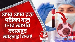 কোন কোন রক্ত পরীক্ষা বলে দেবে আপনি ক্যান্সারে আক্রান্ত কিনা! Blood Test For Cancer Treatment