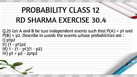 Let A and B be two independent events such that P(A) = p1 and P(B) = p2. Describe in words the..