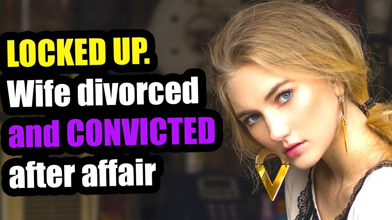 locked-up-wife-divorced-and-convicted-after-affair-youtube