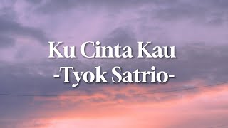 Ku Cinta Kau - Tyok Satrio (Lirik Lagu)