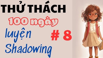 Thử thách 100 ngày luyện shadowing cho người mới #8