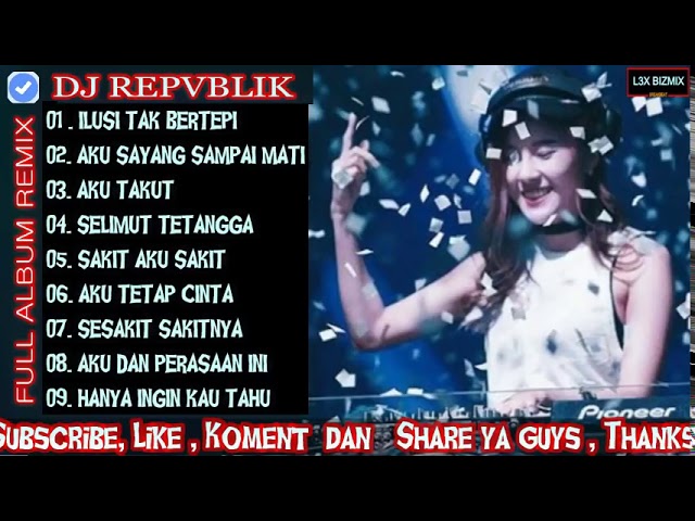 DJ ILUSI TAK BERTEPI VS AKU SAYANG SAMPAI MATI  REPVBLIK FULL ALBUM REMIX !! class=