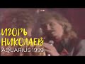 Игорь Николаев - Aquarius 1999 | Архивное выступление