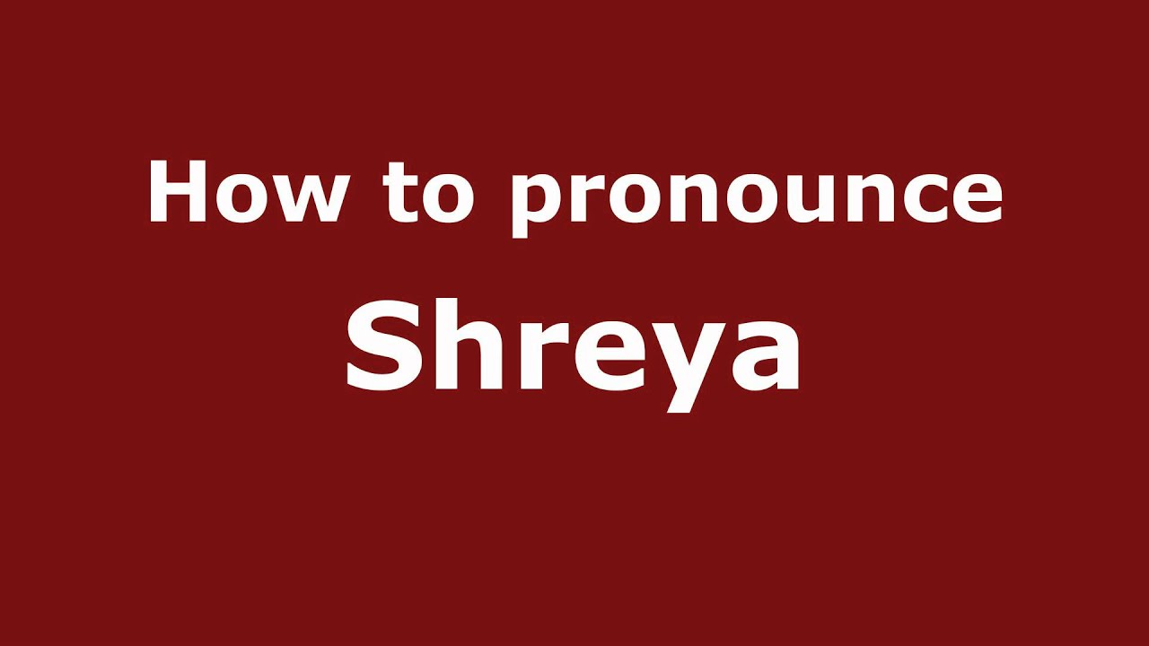 How to Pronounce Shreya - PronounceNames.com