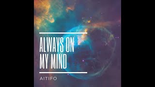 AITIFO - Always on my mind (AUDIO)