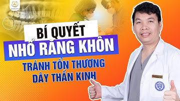 Bí Quyết Nhổ Răng Khôn Tránh Tổn Thương Dây Thần Kinh | Bác sĩ Trung Long Biên