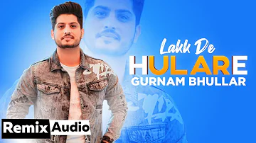 Lakk De Hulare (Audio Remix) | Gurnam Bhullar | Sonam Bajwa | Latest Punjabi Songs 2019