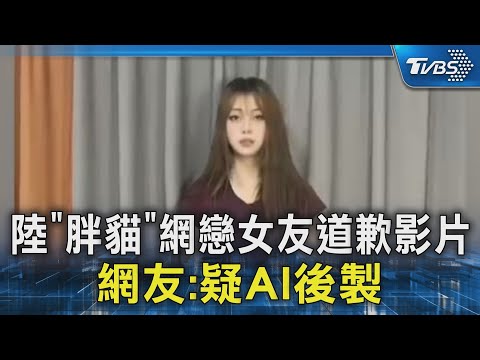 陸「胖貓」網戀女友道歉影片 網友:疑AI後製｜TVBS新聞 @TVBSNEWS02