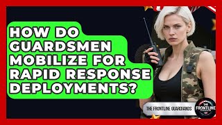 How Do Guardsmen Mobilize For Rapid Response Deployments? - The Frontline Guardians