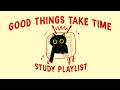 good things take time, just keep going (study playlist to boost your focus)