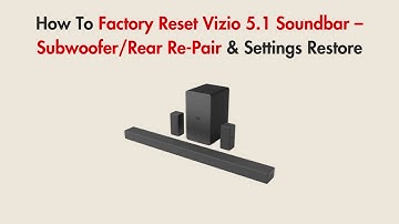 How To Factory Reset Vizio 5.1 Soundbar – Subwoofer/Rear Re-Pair & Settings Restore