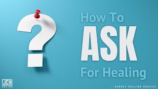 How To Ask For Healing 3 - JCH Sunday Healing Service