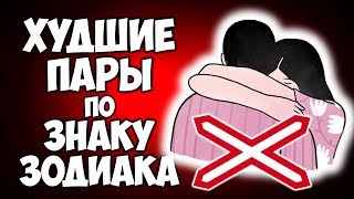 САМЫЕ НЕБЛАГОПОЛУЧНЫЕ ХУДШИЕ ПАРЫ ПО ЗНАКУ ЗОДИАКА