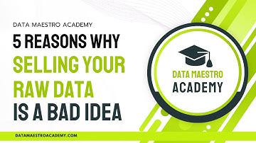 5 reasons why selling raw data is a bad idea  | Data Maestro Academy