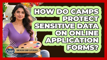How Do Camps Protect Sensitive Data On Online Application Forms? - American Camp Experience