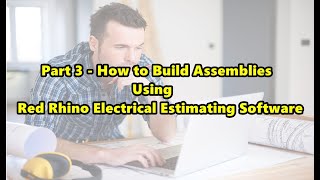 Part 3 - How to Build Assemblies Using Red Rhino Electrical Estimating Software