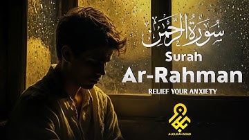 Surah Ar-Rahman سورة الرحمن ✦ Relaxation Guaranteed! (إن شاء الله) Emotional Quran ✦ Alquran Mind
