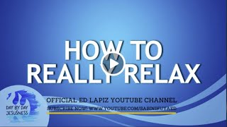 Ed Lapiz - HOW TO REALLY RELAX / Latest Video Message (Official YouTube Channel 2022)