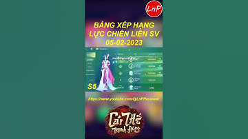 CÁI THẾ TRANH HÙNG GARENA - BẢNG XẾP HẠNG LỰC CHIẾN LIÊN SV NGÀY 05 02 2023 | LnP