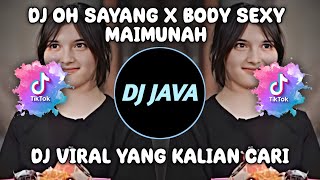 DJ OH SAYANG X BODY SEXY MAIMUNAH VIRAL FYP TIKTOK TERBARU 2023