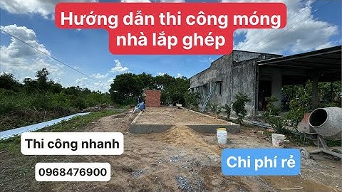 Hướng dẫn thi công móng nhà lắp ghép nhanh rẻ chất lương. Liên hệ 096847690