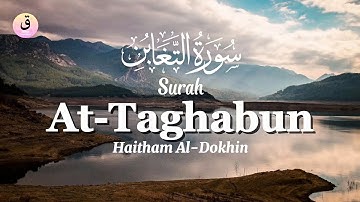 Surah At-Taghabun سورة التغابن Haitham Al-Dokhin | Murottal Quran Merdu | Quran Tadabbur