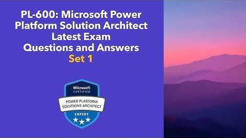 PL-600: Microsoft Power Platform Solution Architect Question and Answers Set 1