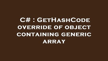 C# : GetHashCode override of object containing generic array