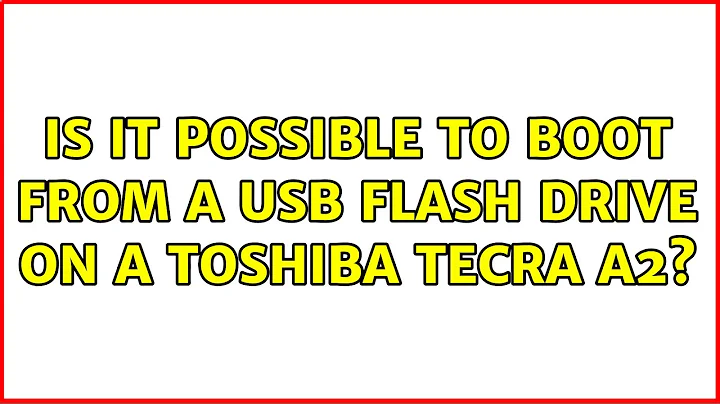 Is it possible to boot from a USB flash drive on a Toshiba Tecra A2? (3 Solutions!!)