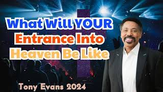 What Will YOUR Entrance Into Heaven Be Like- - Tony Evans Sermon 2024