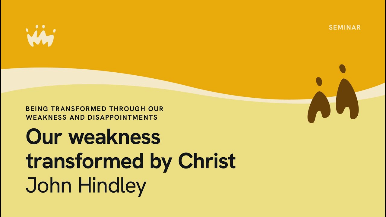 Being Transformed Through Our Weakness And Disappointments: Our Weakness Transformed By Christ