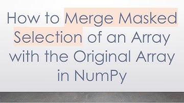 How to Merge Masked Selection of an Array with the Original Array in NumPy