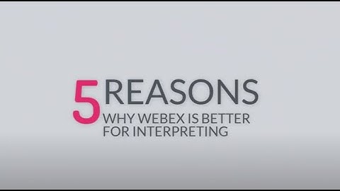 5 Reasons Why Webex is better for interpreters