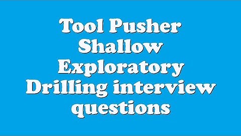 Tool Pusher Shallow Exploratory Drilling interview questions