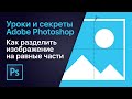 Как разделить изображение на равные части | Уроки Adobe Photoshop