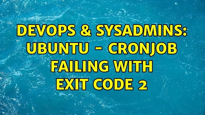 DevOps & SysAdmins: Ubuntu - cronjob failing with exit code 2