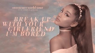 Ariana Grande - Break Up With Your Girlfriend Im Bored Sweetener World Tour Live Studio Version