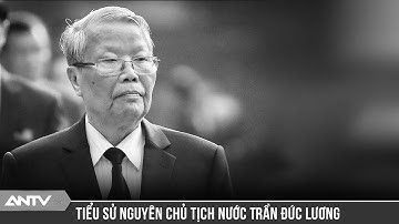 Tóm tắt tiểu sử nguyên Chủ tịch nước Trần Đức Lương | ANTV
