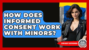 How Does Informed Consent Work With Minors? - Learn About Libertarianism