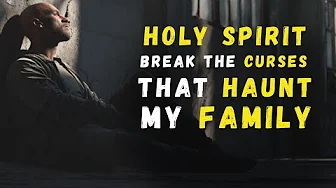 HOLY SPIRIT, BREAK the CURSES in my FAMILY to CONTINUE walking with GOD