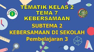 Kelas 2 Tematik : Tema 7 Subtema 2 Pembelajaran 3 (KEBERSAMAAN)