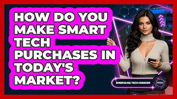 How Do You Make Smart Tech Purchases In Today