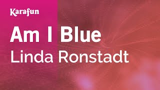 Am I Blue - Linda Ronstadt | Karaoke Version | KaraFun