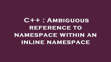 C++ : Ambiguous reference to namespace within an inline namespace