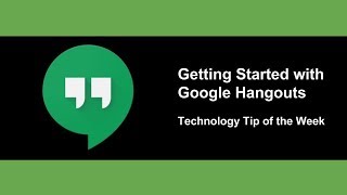Technology Tip of the Week - Getting Started with Google Hangouts Video Calls