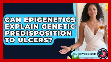 Can Epigenetics Explain Genetic Predisposition To Ulcers? - Ulcer Support Network