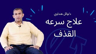 علاج سرعه القذف- أحدث علاج سرعه القذف عند الرجال